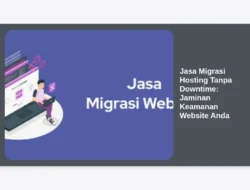 Jasa Migrasi Hosting Tanpa Downtime: Jaminan Keamanan Website Anda