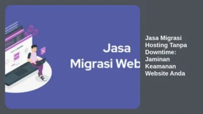 Jasa Migrasi Hosting Tanpa Downtime: Jaminan Keamanan Website Anda