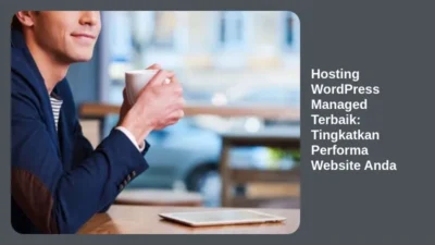 Hosting WordPress Managed Terbaik: Tingkatkan Performa Website Anda