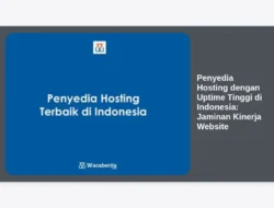 Penyedia Hosting dengan Uptime Tinggi di Indonesia: Jaminan Kinerja Website