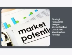 Strategi Pemasaran dengan Memanfaatkan Data CRM: Maksimalkan Potensi