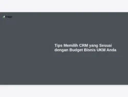 Tips Memilih CRM yang Sesuai dengan Budget Bisnis UKM Anda
