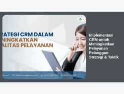 Implementasi CRM untuk Meningkatkan Pelayanan Pelanggan: Strategi & Taktik