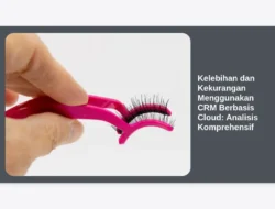 Kelebihan dan Kekurangan Menggunakan CRM Berbasis Cloud: Analisis Komprehensif