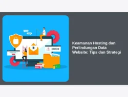 Keamanan Hosting dan Perlindungan Data Website: Tips dan Strategi