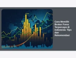 Cara Memilih Broker Forex Terpercaya di Indonesia: Tips dan Rekomendasi