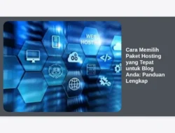 Cara Memilih Paket Hosting yang Tepat untuk Blog Anda: Panduan Lengkap