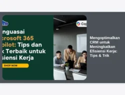 Mengoptimalkan CRM untuk Meningkatkan Efisiensi Kerja: Tips & Trik
