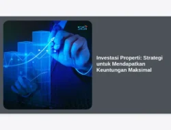 Investasi Properti: Strategi untuk Mendapatkan Keuntungan Maksimal