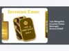 Tips Mengelola Investasi Emas Batangan Secara Efektif