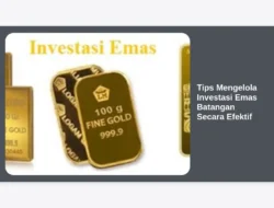 Tips Mengelola Investasi Emas Batangan Secara Efektif