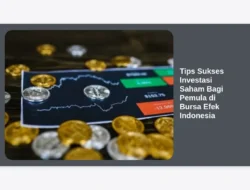 Tips Sukses Investasi Saham Bagi Pemula di Bursa Efek Indonesia