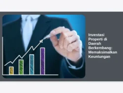Investasi Properti di Daerah Berkembang: Memaksimalkan Keuntungan