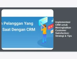 Implementasi CRM untuk Meningkatkan Customer Satisfaction: Strategi & Tips