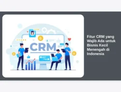 Fitur CRM yang Wajib Ada untuk Bisnis Kecil Menengah di Indonesia