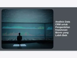 Analisis Data CRM untuk Pengambilan Keputusan Bisnis yang Lebih Baik