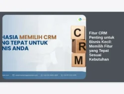 Fitur CRM Penting untuk Bisnis Kecil: Memilih Fitur yang Tepat Sesuai Kebutuhan