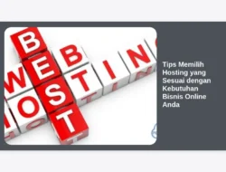 Tips Memilih Hosting yang Sesuai dengan Kebutuhan Bisnis Online Anda