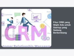 Fitur CRM yang Wajib Ada untuk Startup yang Sedang Berkembang