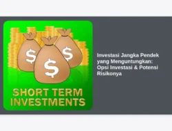 Investasi Jangka Pendek yang Menguntungkan: Opsi Investasi & Potensi Risikonya