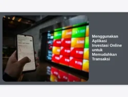Menggunakan Aplikasi Investasi Online untuk Memudahkan Transaksi