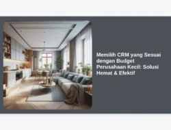 Memilih CRM yang Sesuai dengan Budget Perusahaan Kecil: Solusi Hemat & Efektif