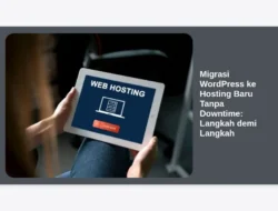 Migrasi WordPress ke Hosting Baru Tanpa Downtime: Langkah demi Langkah