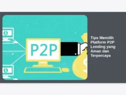 Tips Memilih Platform P2P Lending yang Aman dan Terpercaya