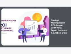 Strategi Meningkatkan ROI dengan CRM yang Tepat: Optimasi & Analisis Data