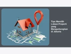 Tips Memilih Lokasi Properti yang Menguntungkan di Jakarta