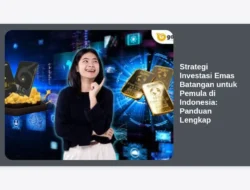 Strategi Investasi Emas Batangan untuk Pemula di Indonesia: Panduan Lengkap