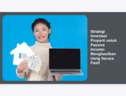 Strategi Investasi Properti untuk Passive Income: Menghasilkan Uang Secara Pasif