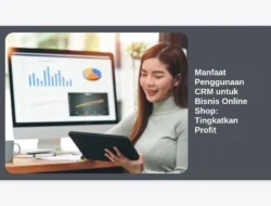 Manfaat Penggunaan CRM untuk Bisnis Online Shop:  Tingkatkan Profit