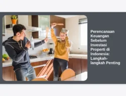 Perencanaan Keuangan Sebelum Investasi Properti di Indonesia: Langkah-langkah Penting