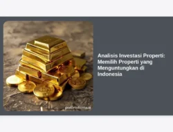 Analisis Investasi Properti: Memilih Properti yang Menguntungkan di Indonesia