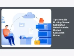 Tips Memilih Hosting Sesuai Kebutuhan Website Anda: Hindari Kesalahan Umum