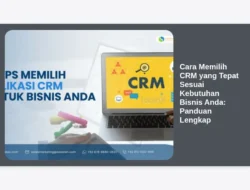 Cara Memilih CRM yang Tepat Sesuai Kebutuhan Bisnis Anda: Panduan Lengkap