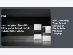 Pilih CRM yang Tepat Sesuai Kebutuhan Bisnis Anda: Panduan Lengkap
