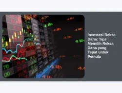 Investasi Reksa Dana: Tips Memilih Reksa Dana yang Tepat untuk Pemula