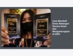 Cara Membeli Emas Batangan Secara Aman dan Menguntungkan di 2024
