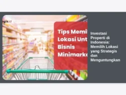 Investasi Properti di Indonesia: Memilih Lokasi yang Strategis dan Menguntungkan
