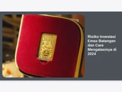 Risiko Investasi Emas Batangan dan Cara Mengatasinya di 2024
