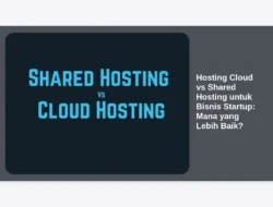 Hosting Cloud vs Shared Hosting untuk Bisnis Startup: Mana yang Lebih Baik?