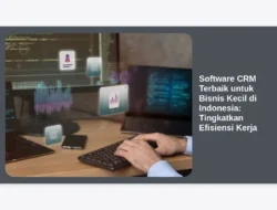 Software CRM Terbaik untuk Bisnis Kecil di Indonesia: Tingkatkan Efisiensi Kerja