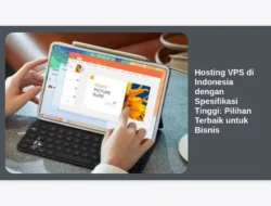 Hosting VPS di Indonesia dengan Spesifikasi Tinggi: Pilihan Terbaik untuk Bisnis