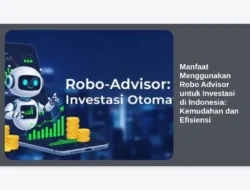 Manfaat Menggunakan Robo Advisor untuk Investasi di Indonesia: Kemudahan dan Efisiensi
