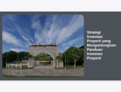 Strategi Investasi Properti yang Menguntungkan: Panduan Investasi Properti