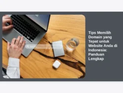 Tips Memilih Domain yang Tepat untuk Website Anda di Indonesia: Panduan Lengkap