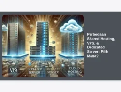 Perbedaan Shared Hosting, VPS, & Dedicated Server: Pilih Mana?