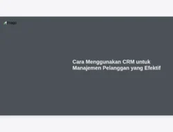 Cara Menggunakan CRM untuk Manajemen Pelanggan yang Efektif